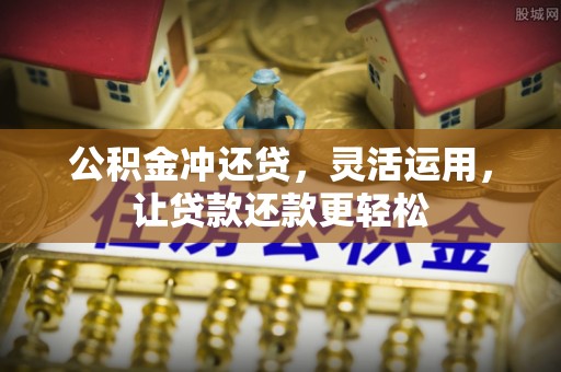 德昌公积金冲还贷，灵活运用，让贷款还款更轻松