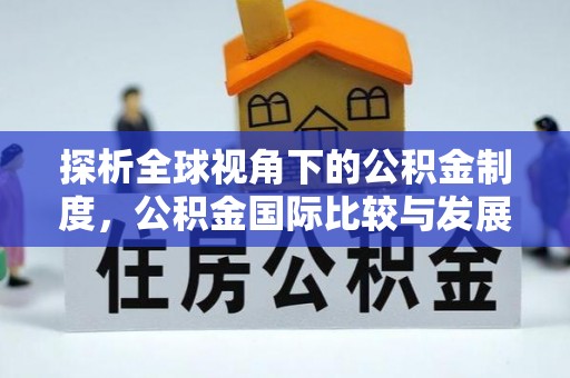 德昌探析全球视角下的公积金制度，公积金国际比较与发展趋势