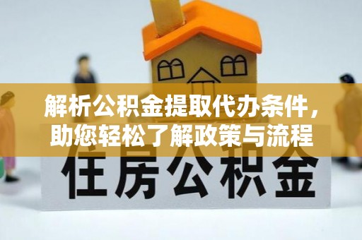 德昌解析公积金提取代办条件，助您轻松了解政策与流程