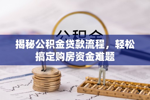 德昌揭秘公积金贷款流程，轻松搞定购房资金难题