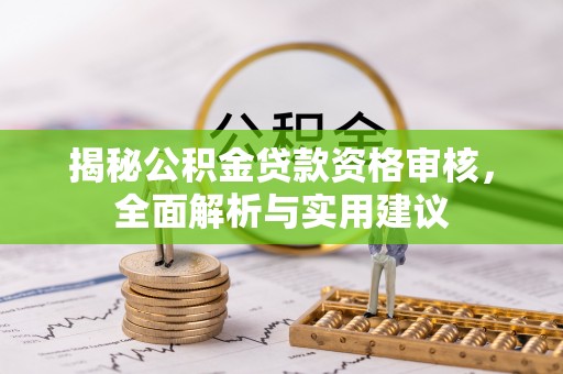 德昌揭秘公积金贷款资格审核，全面解析与实用建议