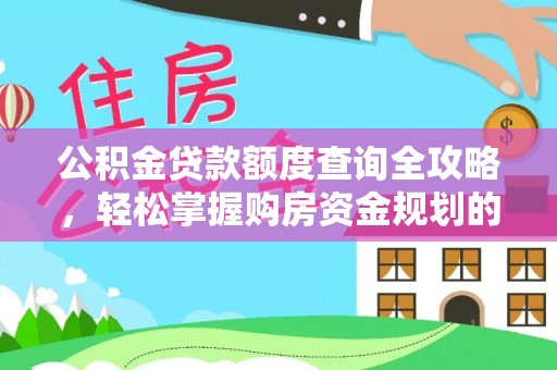 德昌公积金贷款额度查询全攻略，轻松掌握购房资金规划的关键