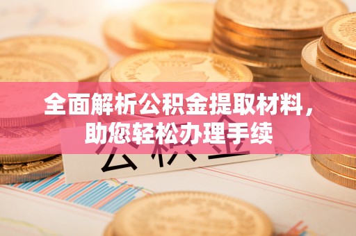 德昌全面解析公积金提取材料，助您轻松办理手续