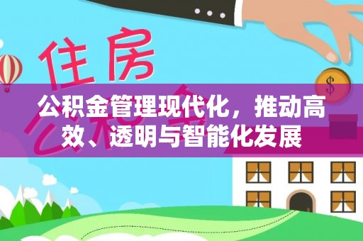 德昌公积金管理现代化，推动高效、透明与智能化发展