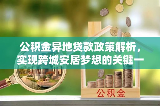 德昌公积金异地贷款政策解析，实现跨城安居梦想的关键一步