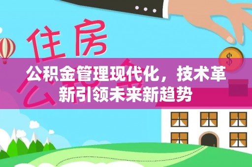 德昌公积金管理现代化，技术革新引领未来新趋势