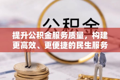 德昌提升公积金服务质量，构建更高效、更便捷的民生服务体系