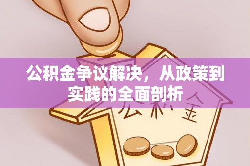 德昌公积金争议解决，从政策到实践的全面剖析