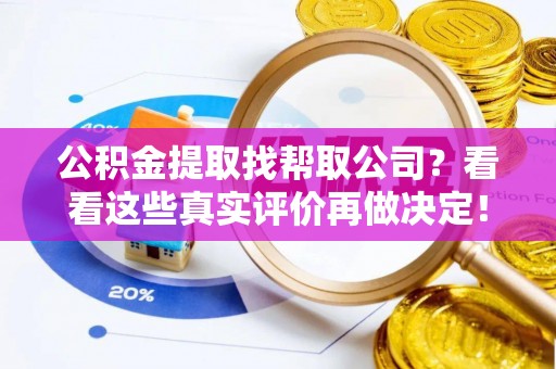 德昌公积金提取找帮取公司？看看这些真实评价再做决定！