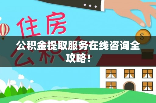 德昌公积金提取服务在线咨询全攻略！