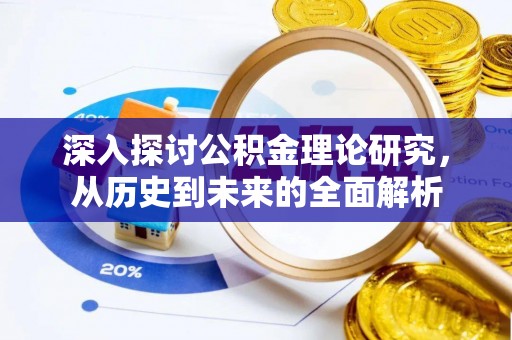 德昌深入探讨公积金理论研究，从历史到未来的全面解析
