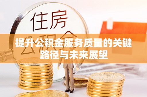 德昌提升公积金服务质量的关键路径与未来展望