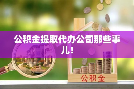 德昌公积金提取代办公司那些事儿！