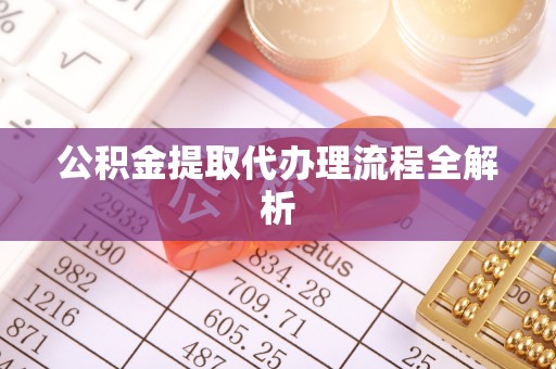 德昌公积金提取代办理流程全解析