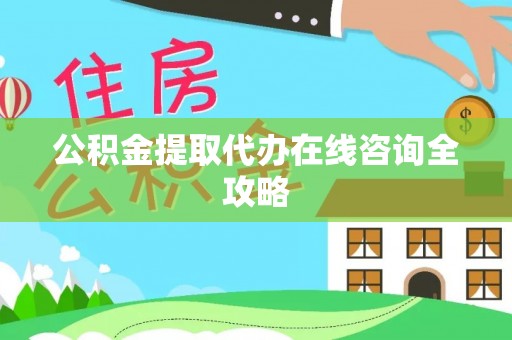 德昌公积金提取代办在线咨询全攻略