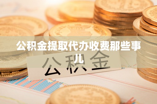 德昌公积金提取代办收费那些事儿