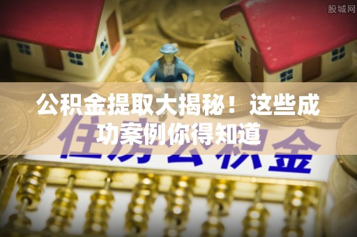 德昌公积金提取大揭秘！这些成功案例你得知道