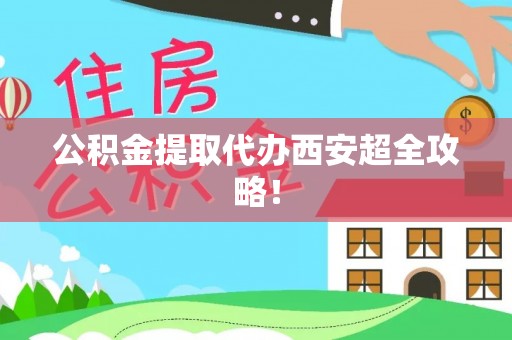 德昌公积金提取代办西安超全攻略！