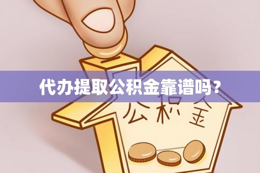 德昌代办提取公积金靠谱吗？
