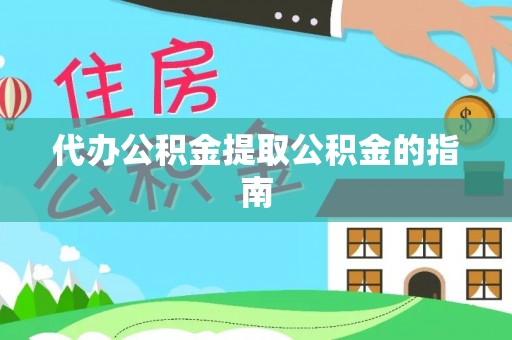 德昌代办公积金提取公积金的指南