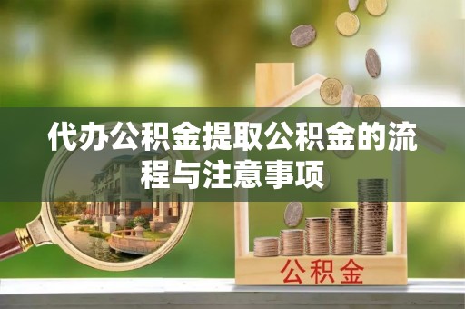 德昌代办公积金提取公积金的流程与注意事项