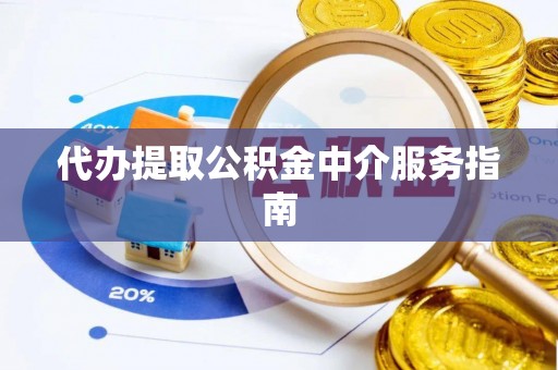 德昌代办提取公积金中介服务指南