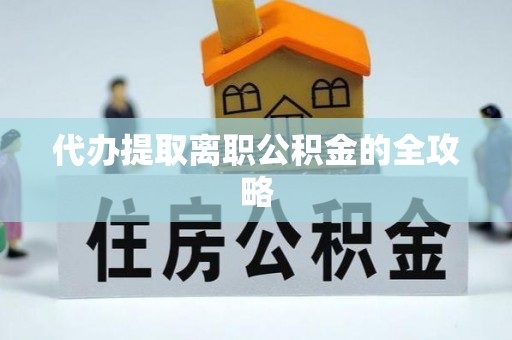 德昌代办提取离职公积金的全攻略