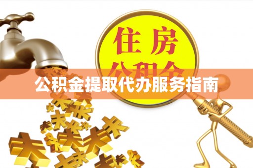 德昌公积金提取代办服务指南