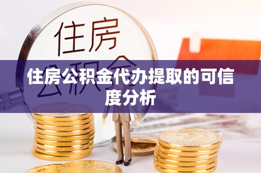 德昌住房公积金代办提取的可信度分析