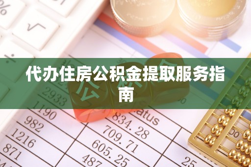 德昌代办住房公积金提取服务指南