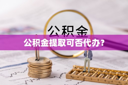 德昌公积金提取可否代办？