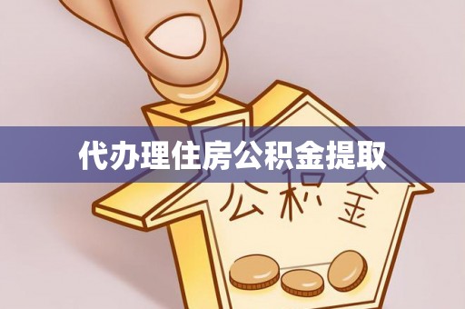 德昌代办理住房公积金提取