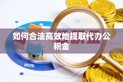 德昌如何合法高效地提取代办公积金