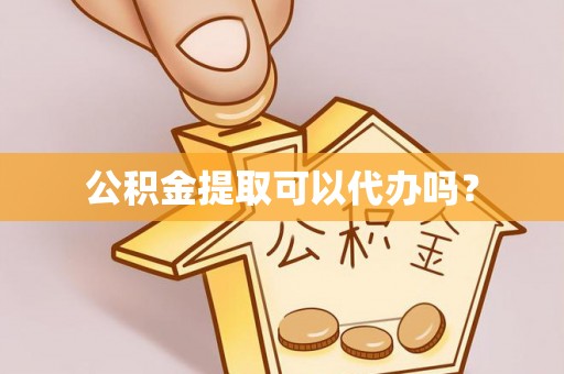 德昌公积金提取可以代办吗？