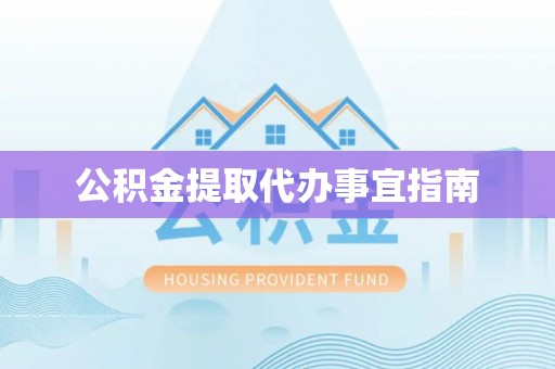 德昌公积金提取代办事宜指南