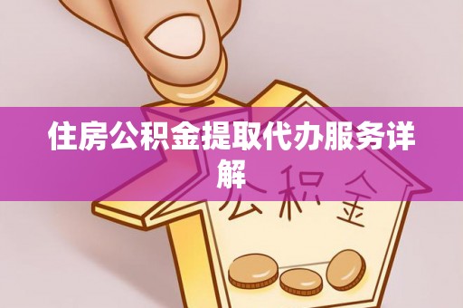 德昌住房公积金提取代办服务详解