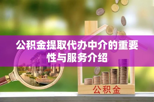 德昌公积金提取代办中介的重要性与服务介绍