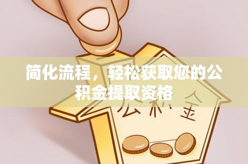 德昌简化流程，轻松获取您的公积金提取资格