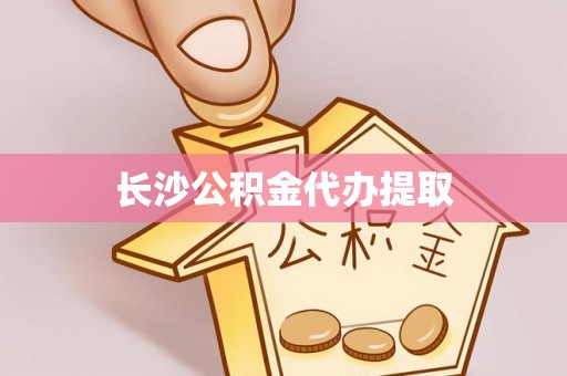 德昌长沙公积金代办提取