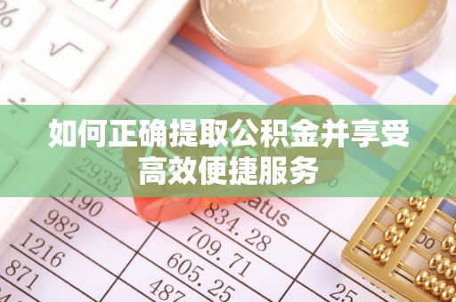 德昌如何正确提取公积金并享受高效便捷服务