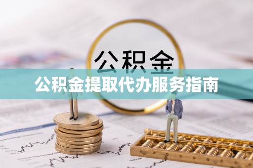 德昌公积金提取代办服务指南