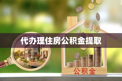 德昌代办理住房公积金提取
