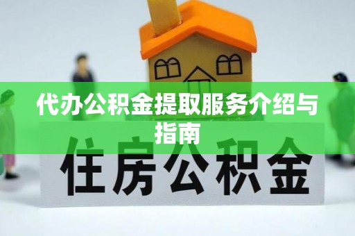 德昌代办公积金提取服务介绍与指南